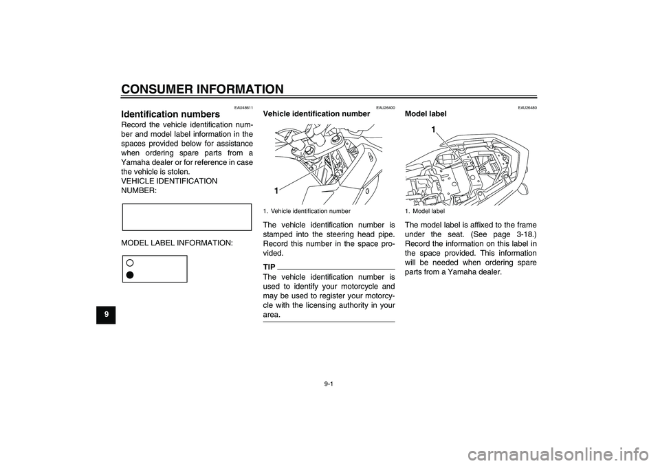 YAMAHA XJ6-S 2011  Owners Manual CONSUMER INFORMATION
9-1
9
EAU48611
Identification numbers Record the vehicle identification num-
ber and model label information in the
spaces provided below for assistance
when ordering spare parts 