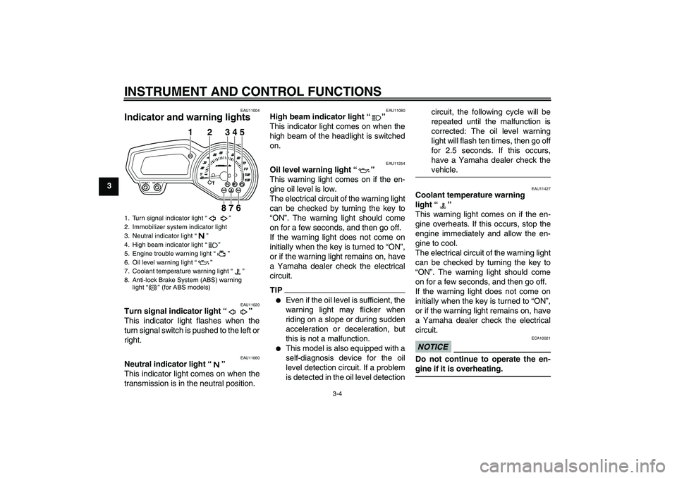 YAMAHA XJ6-S 2010  Owners Manual INSTRUMENT AND CONTROL FUNCTIONS
3-4
3
EAU11004
Indicator and warning lights 
EAU11020
Turn signal indicator light“” 
This indicator light flashes when the
turn signal switch is pushed to the left