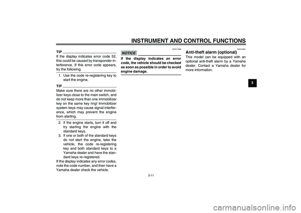 YAMAHA XJ6-S 2010  Owners Manual INSTRUMENT AND CONTROL FUNCTIONS
3-11
3
TIPIf the display indicates error code 52,
this could be caused by transponder in-
terference. If this error code appears,
try the following.1. Use the code re-
