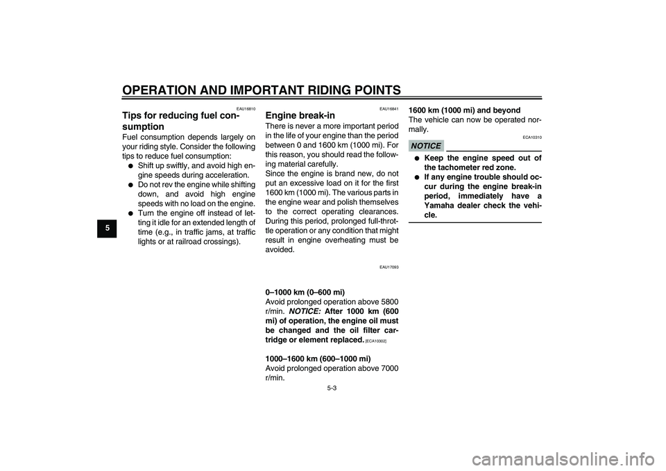 YAMAHA XJ6-S 2010 User Guide OPERATION AND IMPORTANT RIDING POINTS
5-3
5
EAU16810
Tips for reducing fuel con-
sumption Fuel consumption depends largely on
your riding style. Consider the following
tips to reduce fuel consumption: