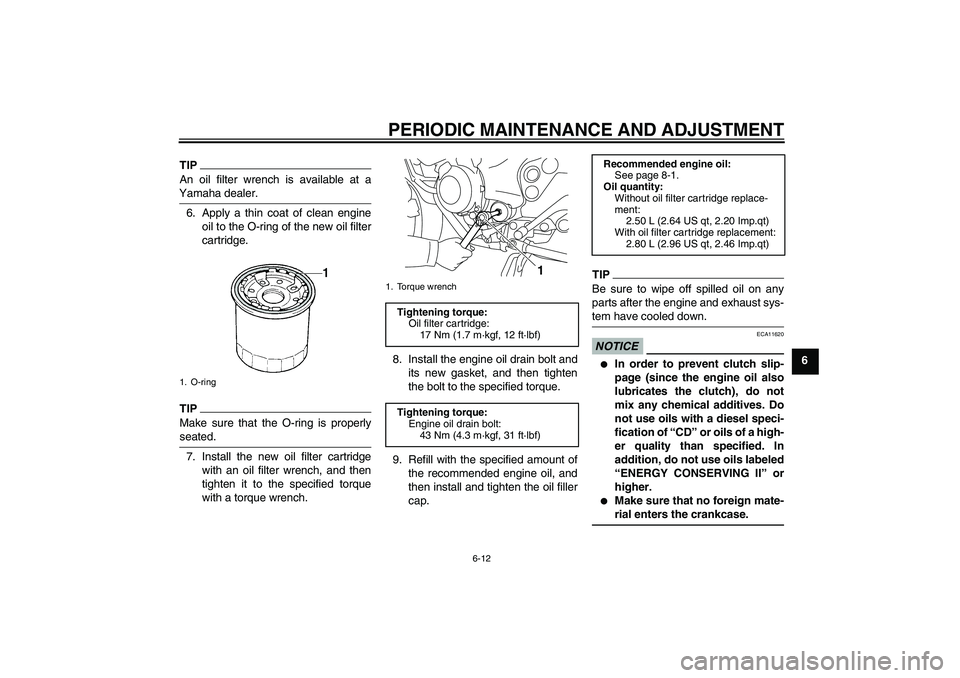 YAMAHA XJ6-S 2010 Workshop Manual PERIODIC MAINTENANCE AND ADJUSTMENT
6-12
6
TIPAn oil filter wrench is available at a
Yamaha dealer.6. Apply a thin coat of clean engine
oil to the O-ring of the new oil filter
cartridge.TIPMake sure t