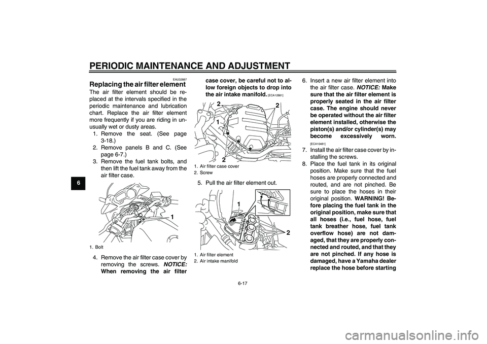 YAMAHA XJ6-S 2010 Repair Manual PERIODIC MAINTENANCE AND ADJUSTMENT
6-17
6
EAU32887
Replacing the air filter element The air filter element should be re-
placed at the intervals specified in the
periodic maintenance and lubrication
