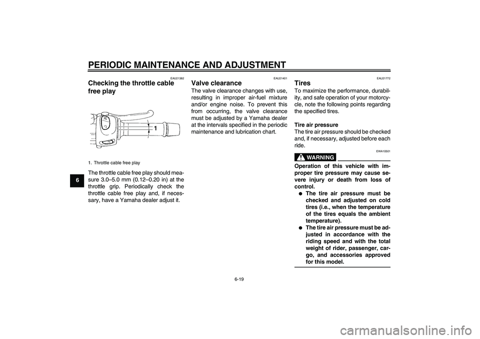 YAMAHA XJ6-S 2010 Owners Manual PERIODIC MAINTENANCE AND ADJUSTMENT
6-19
6
EAU21382
Checking the throttle cable 
free play The throttle cable free play should mea-
sure 3.0–5.0 mm (0.12–0.20 in) at the
throttle grip. Periodicall