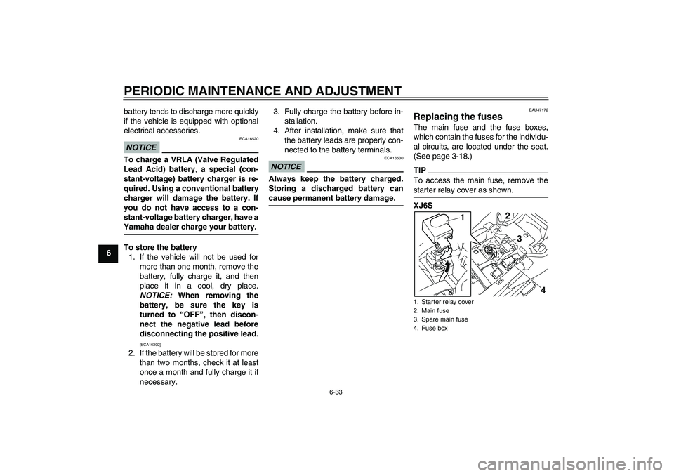 YAMAHA XJ6-S 2010 Owners Manual PERIODIC MAINTENANCE AND ADJUSTMENT
6-33
6battery tends to discharge more quickly
if the vehicle is equipped with optional
electrical accessories.
NOTICE
ECA16520
To charge a VRLA (Valve Regulated
Lea YAMAHA XJ6-S 2010 Owners Manual PERIODIC MAINTENANCE AND ADJUSTMENT
6-33
6battery tends to discharge more quickly
if the vehicle is equipped with optional
electrical accessories.
NOTICE
ECA16520
To charge a VRLA (Valve Regulated
Lea