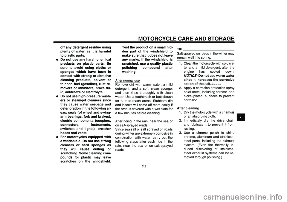 YAMAHA XJ6-S 2010  Owners Manual MOTORCYCLE CARE AND STORAGE
7-2
7 off any detergent residue using
plenty of water, as it is harmful
to plastic parts.

Do not use any harsh chemical
products on plastic parts. Be
sure to avoid using 