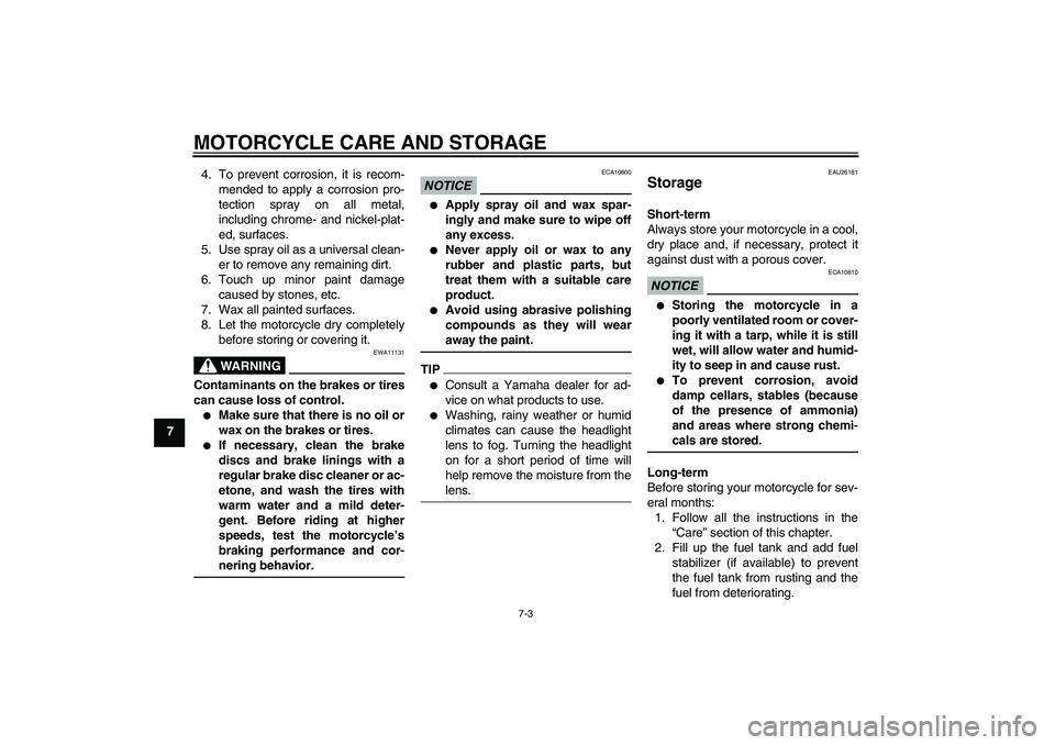 YAMAHA XJ6-S 2010  Owners Manual MOTORCYCLE CARE AND STORAGE
7-3
74. To prevent corrosion, it is recom-
mended to apply a corrosion pro-
tection spray on all metal,
including chrome- and nickel-plat-
ed, surfaces.
5. Use spray oil as