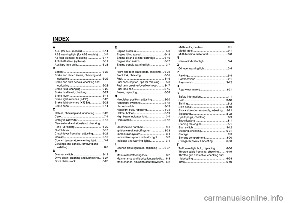 YAMAHA XJ6-S 2010 Owners Manual INDEXAABS (for ABS models) .......................... 3-14
ABS warning light (for ABS models) ....... 3-7
Air filter element, replacing ................... 6-17
Anti-theft alarm (optional)............