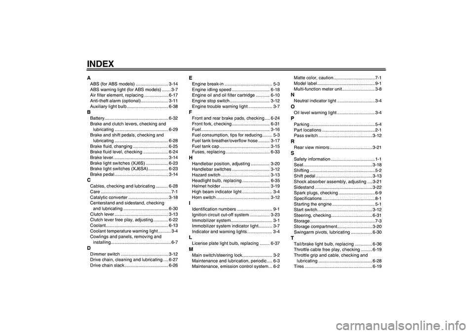 YAMAHA XJ6-S 2010  Owners Manual INDEXAABS (for ABS models) .......................... 3-14
ABS warning light (for ABS models) ....... 3-7
Air filter element, replacing ................... 6-17
Anti-theft alarm (optional)............