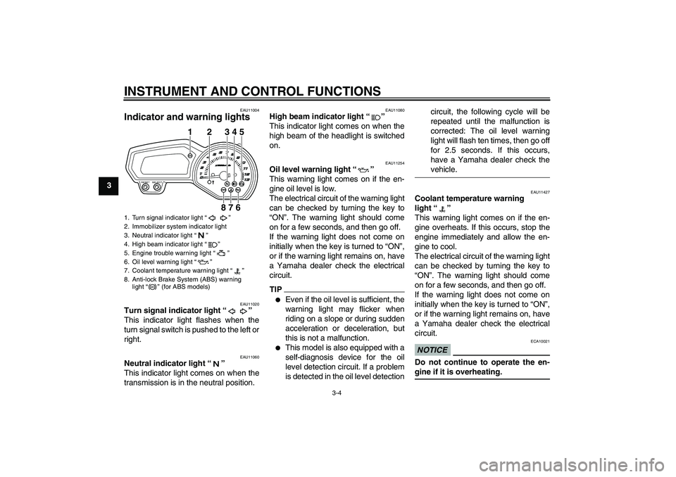 YAMAHA XJ6-S 2009 User Guide INSTRUMENT AND CONTROL FUNCTIONS
3-4
3
EAU11004
Indicator and warning lights 
EAU11020
Turn signal indicator light“” 
This indicator light flashes when the
turn signal switch is pushed to the left