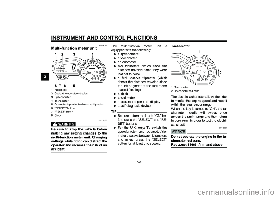 YAMAHA XJ6-S 2009 Owners Manual INSTRUMENT AND CONTROL FUNCTIONS
3-8
3
EAU46763
Multi-function meter unit 
WARNING
EWA12422
Be sure to stop the vehicle before
making any setting changes to the
multi-function meter unit. Changing
set