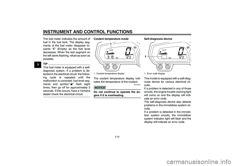 YAMAHA XJ6-S 2009  Owners Manual INSTRUMENT AND CONTROL FUNCTIONS
3-10
3The fuel meter indicates the amount of
fuel in the fuel tank. The display seg-
ments of the fuel meter disappear to-
wards “E” (Empty) as the fuel level
decr