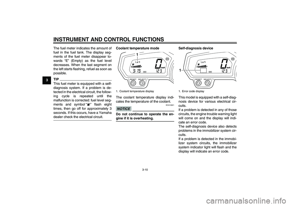 YAMAHA XJ6-S 2009 Owners Manual INSTRUMENT AND CONTROL FUNCTIONS
3-10
3The fuel meter indicates the amount of
fuel in the fuel tank. The display seg-
ments of the fuel meter disappear to-
wards “E” (Empty) as the fuel level
decr