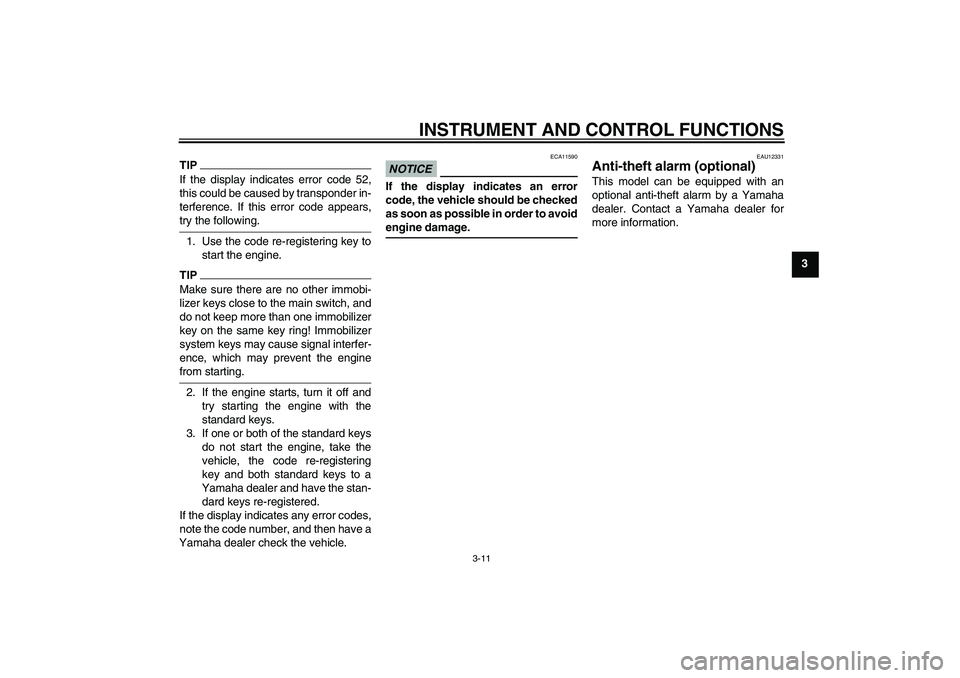 YAMAHA XJ6-S 2009 Owners Manual INSTRUMENT AND CONTROL FUNCTIONS
3-11
3
TIPIf the display indicates error code 52,
this could be caused by transponder in-
terference. If this error code appears,try the following.
1. Use the code re-