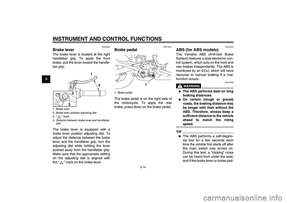YAMAHA XJ6-S 2009 Owners Manual INSTRUMENT AND CONTROL FUNCTIONS
3-14
3
EAU26823
Brake lever The brake lever is located at the right
handlebar grip. To apply the front
brake, pull the lever toward the handle-
bar grip.
The brake lev