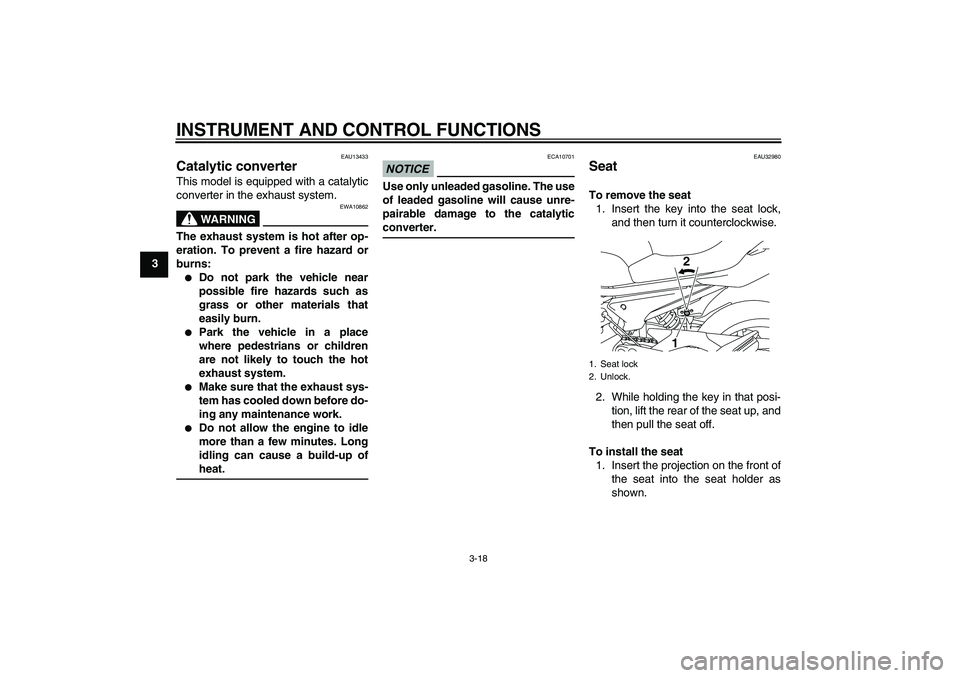 YAMAHA XJ6-S 2009 Owners Guide INSTRUMENT AND CONTROL FUNCTIONS
3-18
3
EAU13433
Catalytic converter This model is equipped with a catalytic
converter in the exhaust system.
WARNING
EWA10862
The exhaust system is hot after op-
erati
