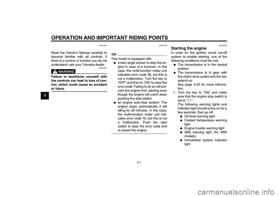 YAMAHA XJ6-S 2009 Service Manual OPERATION AND IMPORTANT RIDING POINTS
5-1
5
EAU15951
Read the Owner’s Manual carefully to
become familiar with all controls. If
there is a control or function you do not
understand, ask your Yamaha 
