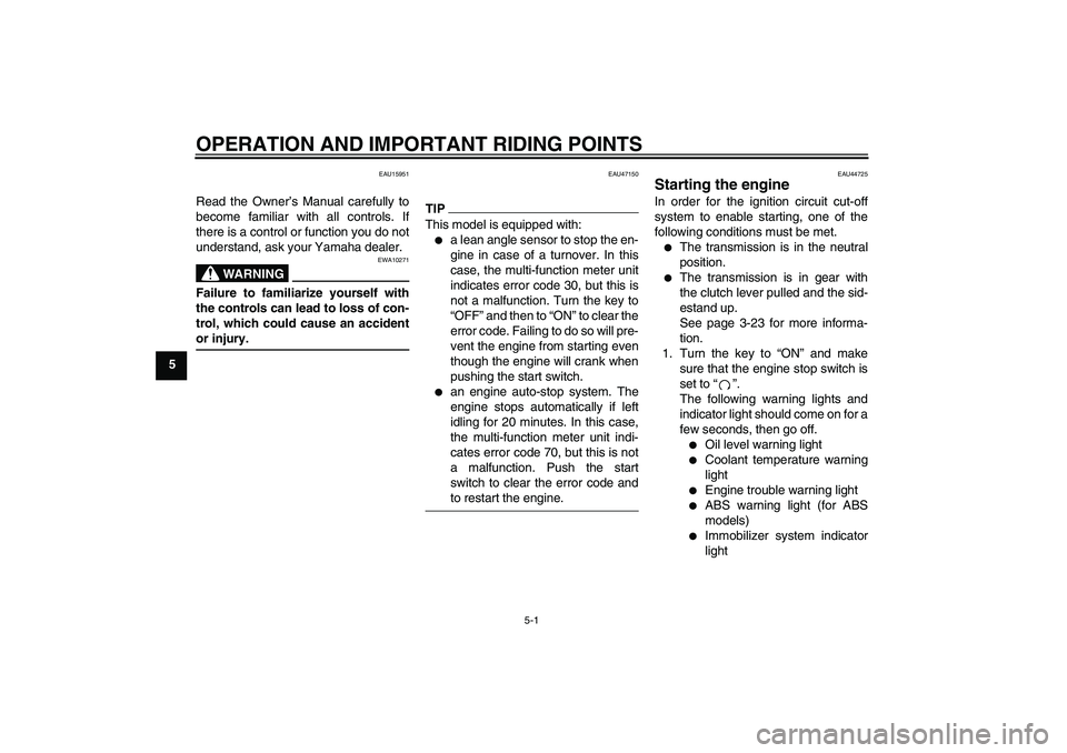 YAMAHA XJ6-S 2009  Owners Manual OPERATION AND IMPORTANT RIDING POINTS
5-1
5
EAU15951
Read the Owner’s Manual carefully to
become familiar with all controls. If
there is a control or function you do not
understand, ask your Yamaha 