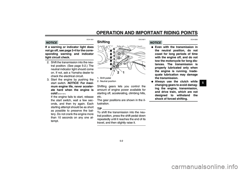 YAMAHA XJ6-S 2009 Service Manual OPERATION AND IMPORTANT RIDING POINTS
5-2
5
NOTICE
ECA11831
If a warning or indicator light does
not go off, see page 3-4 for the corre-
sponding warning and indicatorlight circuit check.
2. Shift the