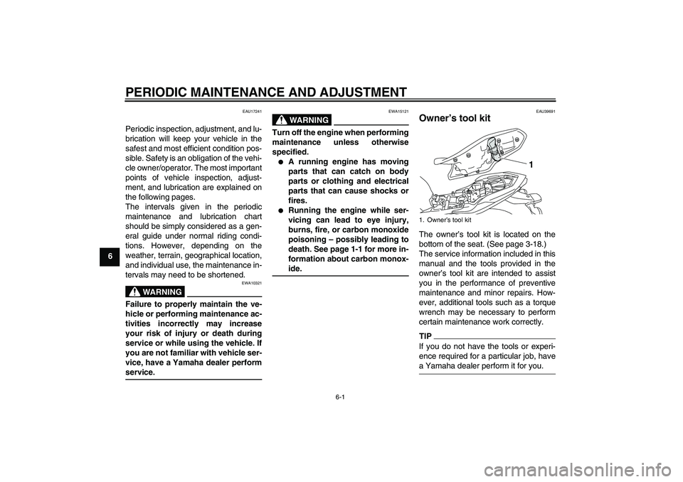 YAMAHA XJ6-S 2009 Service Manual PERIODIC MAINTENANCE AND ADJUSTMENT
6-1
6
EAU17241
Periodic inspection, adjustment, and lu-
brication will keep your vehicle in the
safest and most efficient condition pos-
sible. Safety is an obligat