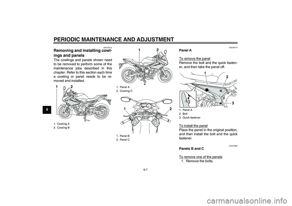 YAMAHA XJ6-S 2009 Workshop Manual PERIODIC MAINTENANCE AND ADJUSTMENT
6-7
6
EAU18712
Removing and installing cowl-
ings and panels The cowlings and panels shown need
to be removed to perform some of the
maintenance jobs described in t