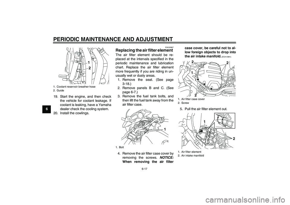 YAMAHA XJ6-S 2009  Owners Manual PERIODIC MAINTENANCE AND ADJUSTMENT
6-17
619. Start the engine, and then check
the vehicle for coolant leakage. If
coolant is leaking, have a Yamaha
dealer check the cooling system.
20. Install the co