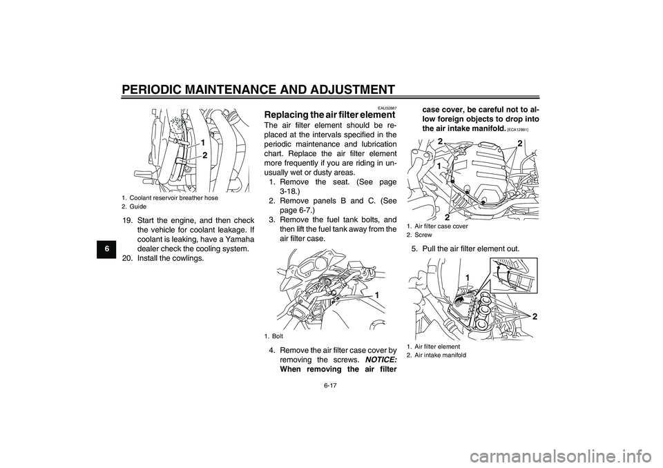 YAMAHA XJ6-S 2009 Repair Manual PERIODIC MAINTENANCE AND ADJUSTMENT
6-17
619. Start the engine, and then check
the vehicle for coolant leakage. If
coolant is leaking, have a Yamaha
dealer check the cooling system.
20. Install the co