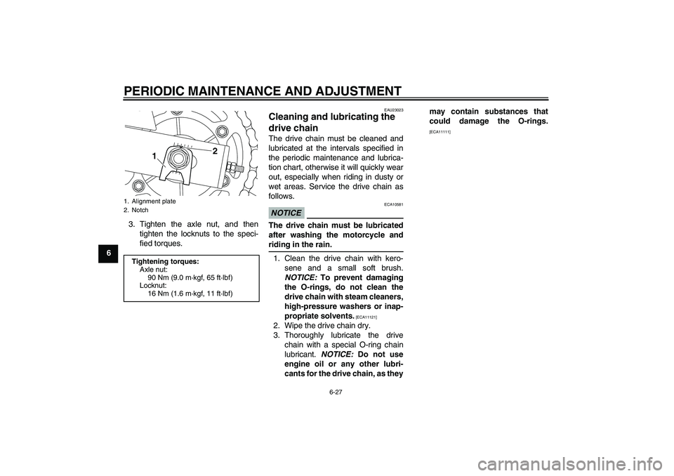 YAMAHA XJ6-S 2009 Manual PDF PERIODIC MAINTENANCE AND ADJUSTMENT
6-27
63. Tighten the axle nut, and then
tighten the locknuts to the speci-
fied torques.
EAU23023
Cleaning and lubricating the
drive chain The drive chain must be YAMAHA XJ6-S 2009 Manual PDF PERIODIC MAINTENANCE AND ADJUSTMENT
6-27
63. Tighten the axle nut, and then
tighten the locknuts to the speci-
fied torques.
EAU23023
Cleaning and lubricating the
drive chain The drive chain must be