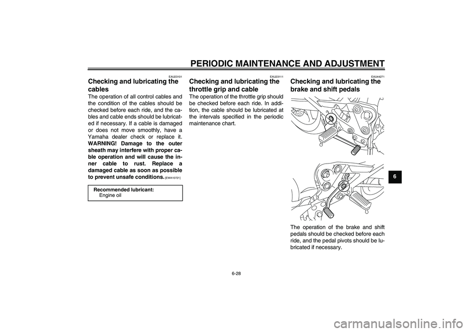 YAMAHA XJ6-S 2009 Manual PDF PERIODIC MAINTENANCE AND ADJUSTMENT
6-28
6
EAU23101
Checking and lubricating the
cables The operation of all control cables and
the condition of the cables should be
checked before each ride, and the YAMAHA XJ6-S 2009 Manual PDF PERIODIC MAINTENANCE AND ADJUSTMENT
6-28
6
EAU23101
Checking and lubricating the
cables The operation of all control cables and
the condition of the cables should be
checked before each ride, and the
