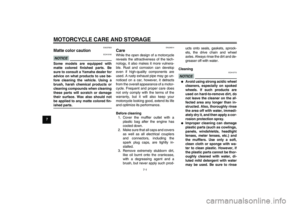 YAMAHA XJ6-S 2009 Manual Online MOTORCYCLE CARE AND STORAGE
7-1
7
EAU37833
Matte color caution NOTICE
ECA15192
Some models are equipped with
matte colored finished parts. Be
sure to consult a Yamaha dealer for
advice on what product