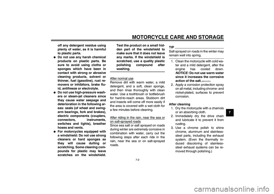 YAMAHA XJ6-S 2009  Owners Manual MOTORCYCLE CARE AND STORAGE
7-2
7 off any detergent residue using
plenty of water, as it is harmful
to plastic parts.

Do not use any harsh chemical
products on plastic parts. Be
sure to avoid using 