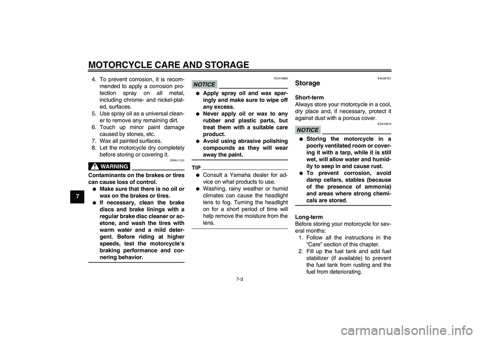 YAMAHA XJ6-S 2009  Owners Manual MOTORCYCLE CARE AND STORAGE
7-3
74. To prevent corrosion, it is recom-
mended to apply a corrosion pro-
tection spray on all metal,
including chrome- and nickel-plat-
ed, surfaces.
5. Use spray oil as