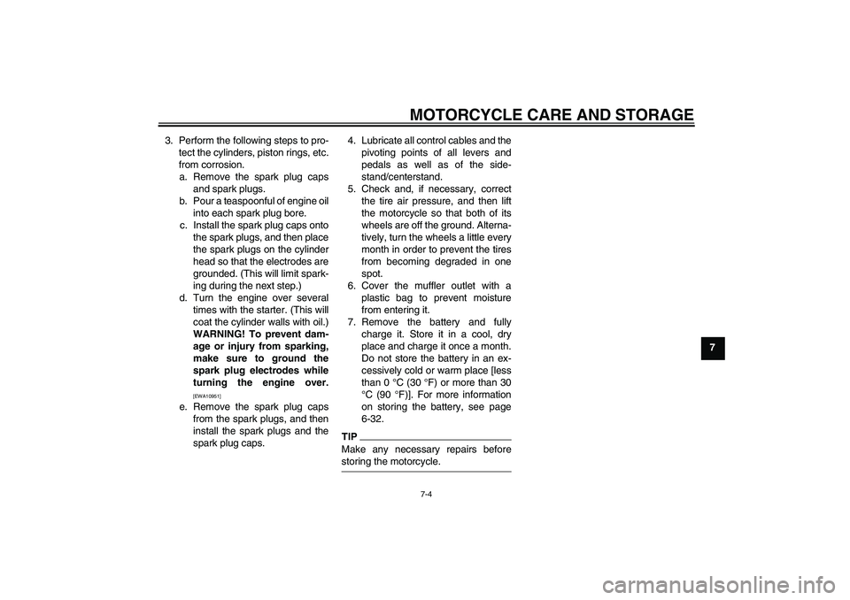 YAMAHA XJ6-S 2009  Owners Manual MOTORCYCLE CARE AND STORAGE
7-4
7 3. Perform the following steps to pro-
tect the cylinders, piston rings, etc.
from corrosion.
a. Remove the spark plug caps
and spark plugs.
b. Pour a teaspoonful of 