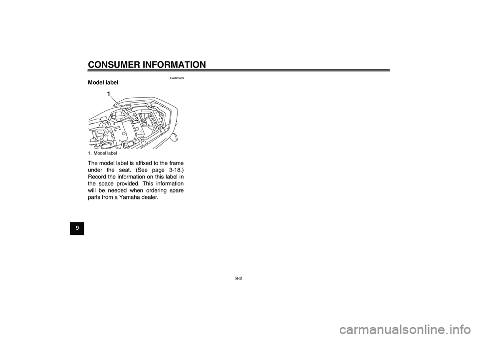 YAMAHA XJ6-S 2009  Owners Manual CONSUMER INFORMATION
9-2
9
EAU26480
Model label 
The model label is affixed to the frame
under the seat. (See page 3-18.)
Record the information on this label in
the space provided. This information
w