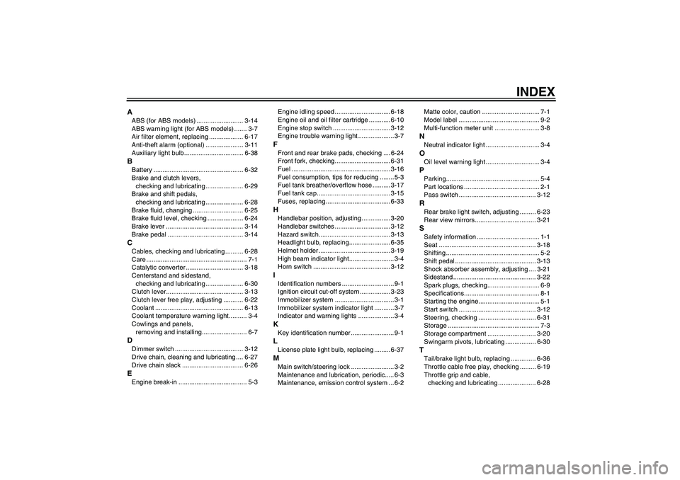 YAMAHA XJ6-S 2009  Owners Manual INDEX
AABS (for ABS models) .......................... 3-14
ABS warning light (for ABS models) ....... 3-7
Air filter element, replacing ................... 6-17
Anti-theft alarm (optional) ..........