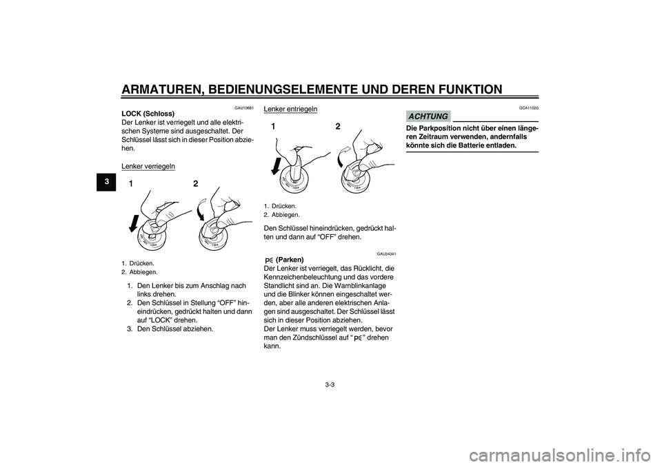 YAMAHA XJ6-S 2009  Betriebsanleitungen (in German) ARMATUREN, BEDIENUNGSELEMENTE UND DEREN FUNKTION
3-3
3
GAU10681
LOCK (Schloss)
Der Lenker ist verriegelt und alle elektri-
schen Systeme sind ausgeschaltet. Der 
Schlüssel lässt sich in dieser Posit