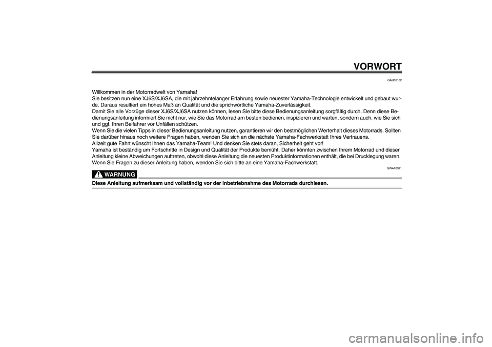 YAMAHA XJ6-S 2009  Notices Demploi (in French) VORWORT
GAU10102
Willkommen in der Motorradwelt von Yamaha!
Sie besitzen nun eine XJ6S/XJ6SA, die mit jahrzehntelanger Erfahrung sowie neuester Yamaha-Technologie entwickelt und gebaut wur-
de. Daraus