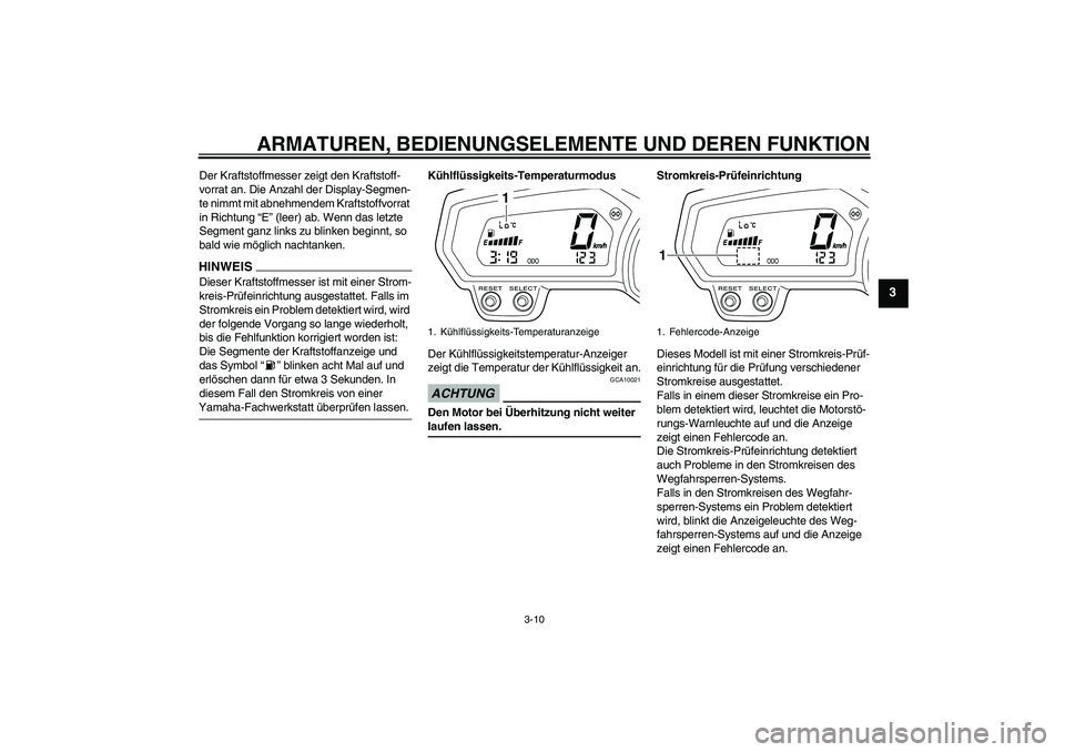 YAMAHA XJ6-S 2009  Betriebsanleitungen (in German) ARMATUREN, BEDIENUNGSELEMENTE UND DEREN FUNKTION
3-10
3
Der Kraftstoffmesser zeigt den Kraftstoff-
vorrat an. Die Anzahl der Display-Segmen-
te nimmt mit abnehmendem Kraftstoffvorrat 
in Richtung “E