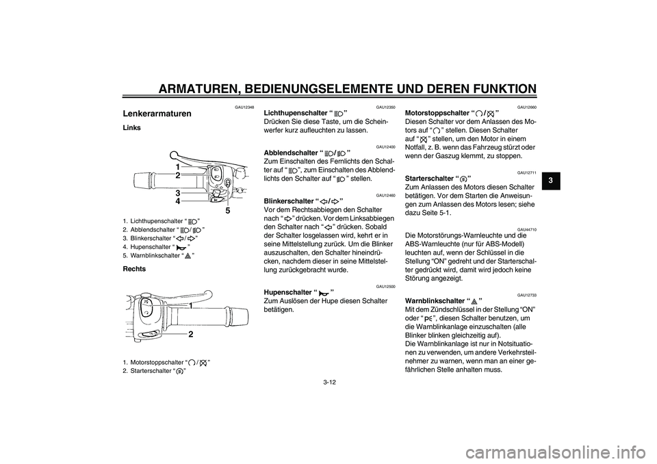YAMAHA XJ6-S 2009  Betriebsanleitungen (in German) ARMATUREN, BEDIENUNGSELEMENTE UND DEREN FUNKTION
3-12
3
GAU12348
Lenkerarmaturen Links
Rechts
GAU12350
Lichthupenschalter“” 
Drücken Sie diese Taste, um die Schein-
werfer kurz aufleuchten zu las
