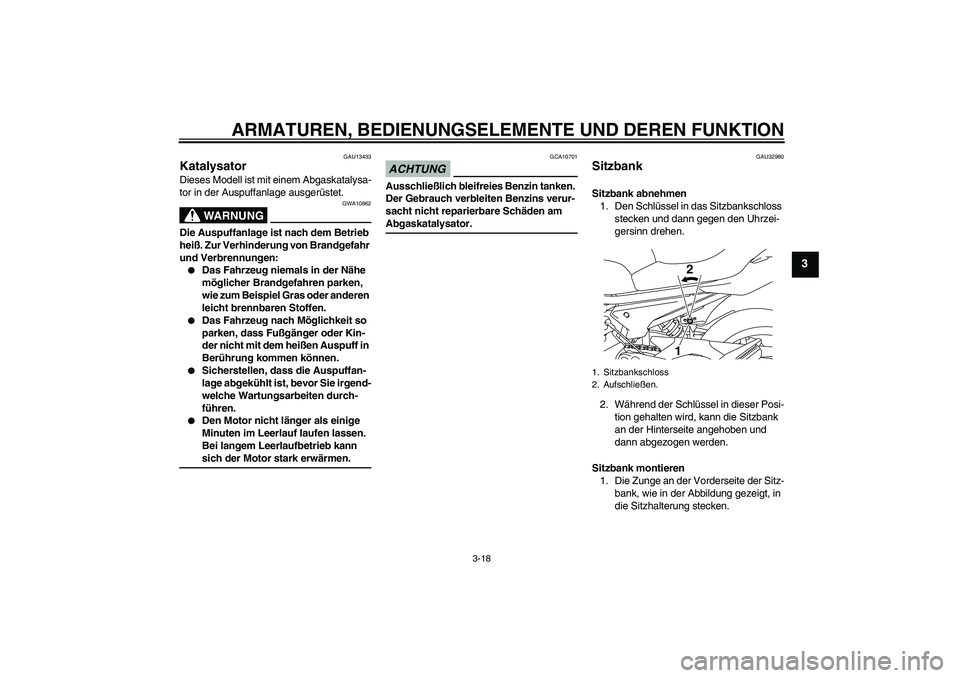 YAMAHA XJ6-S 2009  Betriebsanleitungen (in German) ARMATUREN, BEDIENUNGSELEMENTE UND DEREN FUNKTION
3-18
3
GAU13433
Katalysator Dieses Modell ist mit einem Abgaskatalysa-
tor in der Auspuffanlage ausgerüstet.
WARNUNG
GWA10862
Die Auspuffanlage ist na