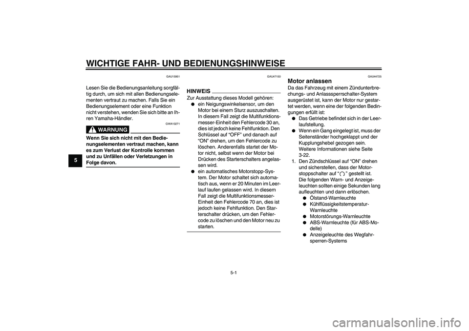 YAMAHA XJ6-S 2009  Betriebsanleitungen (in German) WICHTIGE FAHR- UND BEDIENUNGSHINWEISE
5-1
5
GAU15951
Lesen Sie die Bedienungsanleitung sorgfäl-
tig durch, um sich mit allen Bedienungsele-
menten vertraut zu machen. Falls Sie ein 
Bedienungselement