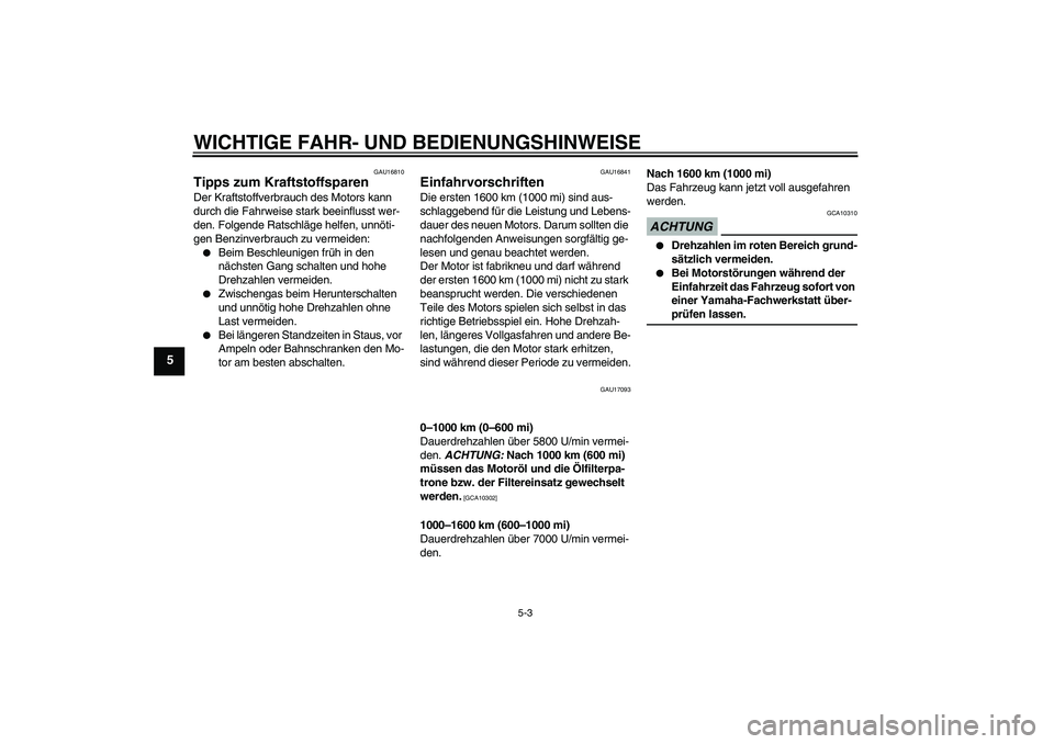 YAMAHA XJ6-S 2009  Betriebsanleitungen (in German) WICHTIGE FAHR- UND BEDIENUNGSHINWEISE
5-3
5
GAU16810
Tipps zum Kraftstoffsparen Der Kraftstoffverbrauch des Motors kann 
durch die Fahrweise stark beeinflusst wer-
den. Folgende Ratschläge helfen, un
