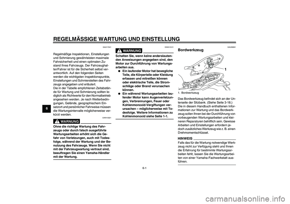 YAMAHA XJ6-S 2009  Betriebsanleitungen (in German) REGELMÄSSIGE WARTUNG UND EINSTELLUNG
6-1
6
GAU17241
Regelmäßige Inspektionen, Einstellungen 
und Schmierung gewährleisten maximale 
Fahrsicherheit und einen optimalen Zu-
stand Ihres Fahrzeugs. De