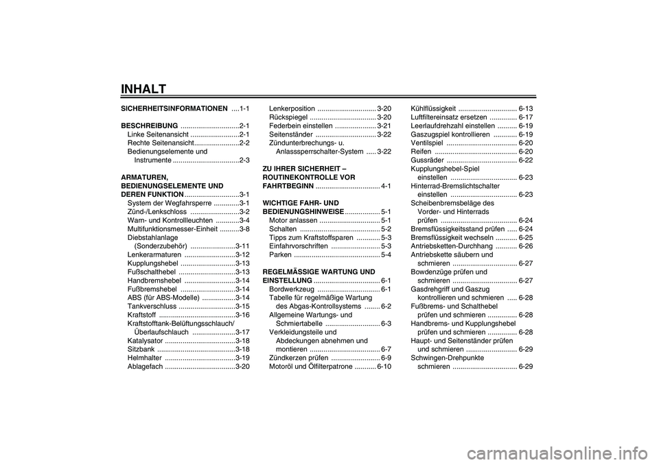 YAMAHA XJ6-S 2009  Betriebsanleitungen (in German) INHALTSICHERHEITSINFORMATIONEN ....1-1
BESCHREIBUNG ..............................2-1
Linke Seitenansicht .........................2-1
Rechte Seitenansicht.......................2-2
Bedienungselemente