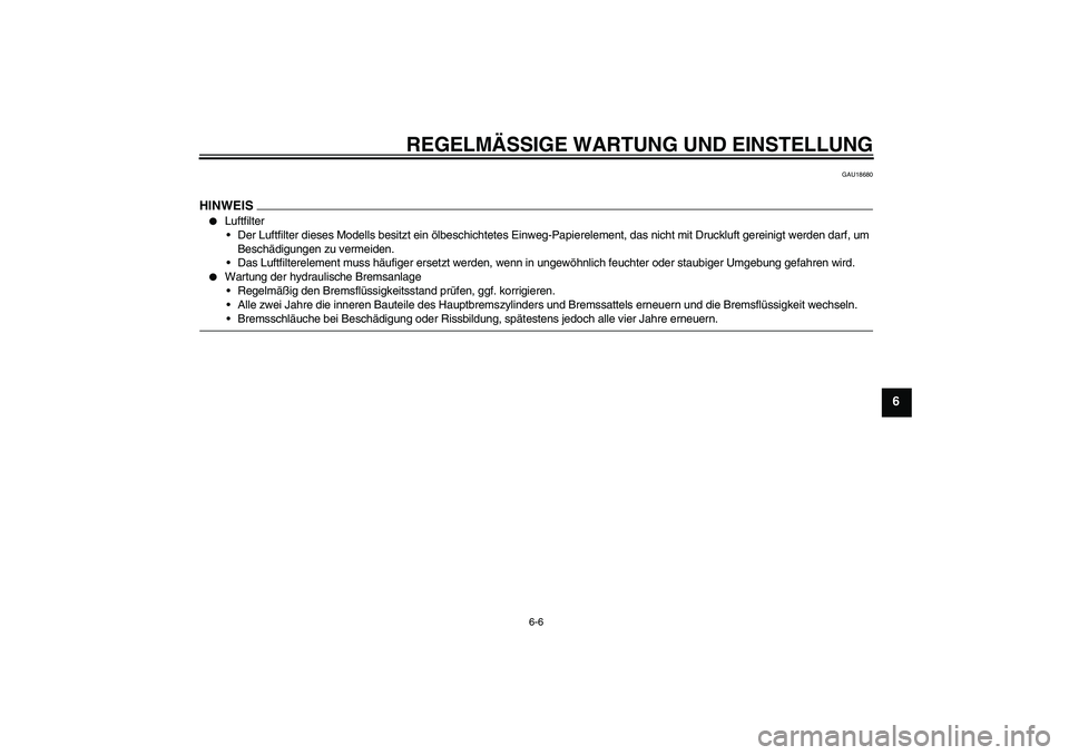 YAMAHA XJ6-S 2009  Notices Demploi (in French) REGELMÄSSIGE WARTUNG UND EINSTELLUNG
6-6
6
GAU18680
HINWEIS
Luftfilter
Der Luftfilter dieses Modells besitzt ein ölbeschichtetes Einweg-Papierelement, das nicht mit Druckluft gereinigt werden darf