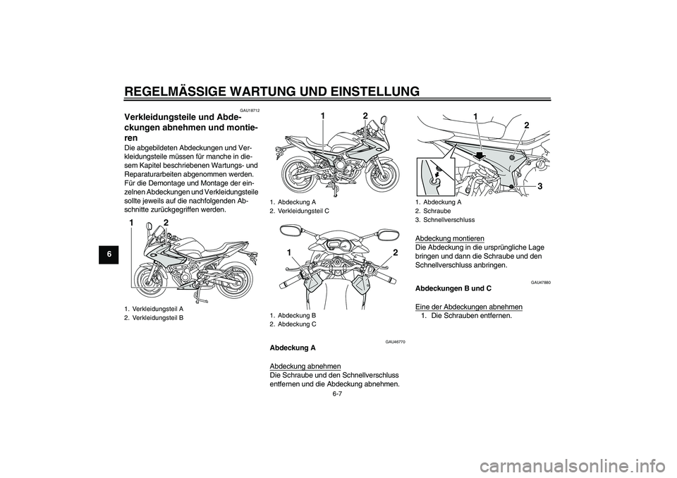 YAMAHA XJ6-S 2009  Notices Demploi (in French) REGELMÄSSIGE WARTUNG UND EINSTELLUNG
6-7
6
GAU18712
Verkleidungsteile und Abde-
ckungen abnehmen und montie-
ren Die abgebildeten Abdeckungen und Ver-
kleidungsteile müssen für manche in die-
sem K