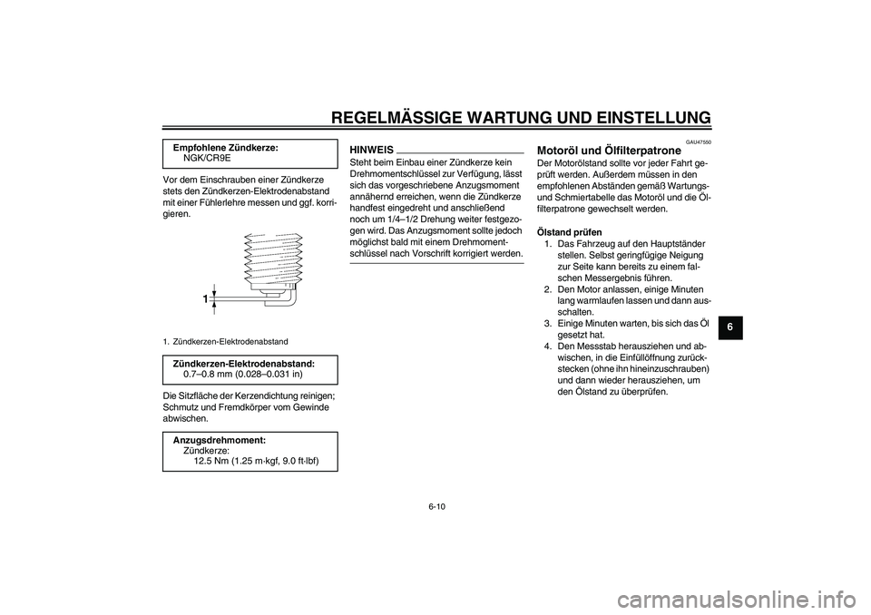 YAMAHA XJ6-S 2009  Notices Demploi (in French) REGELMÄSSIGE WARTUNG UND EINSTELLUNG
6-10
6
Vor dem Einschrauben einer Zündkerze 
stets den Zündkerzen-Elektrodenabstand 
mit einer Fühlerlehre messen und ggf. korri-
gieren.
Die Sitzfläche der K