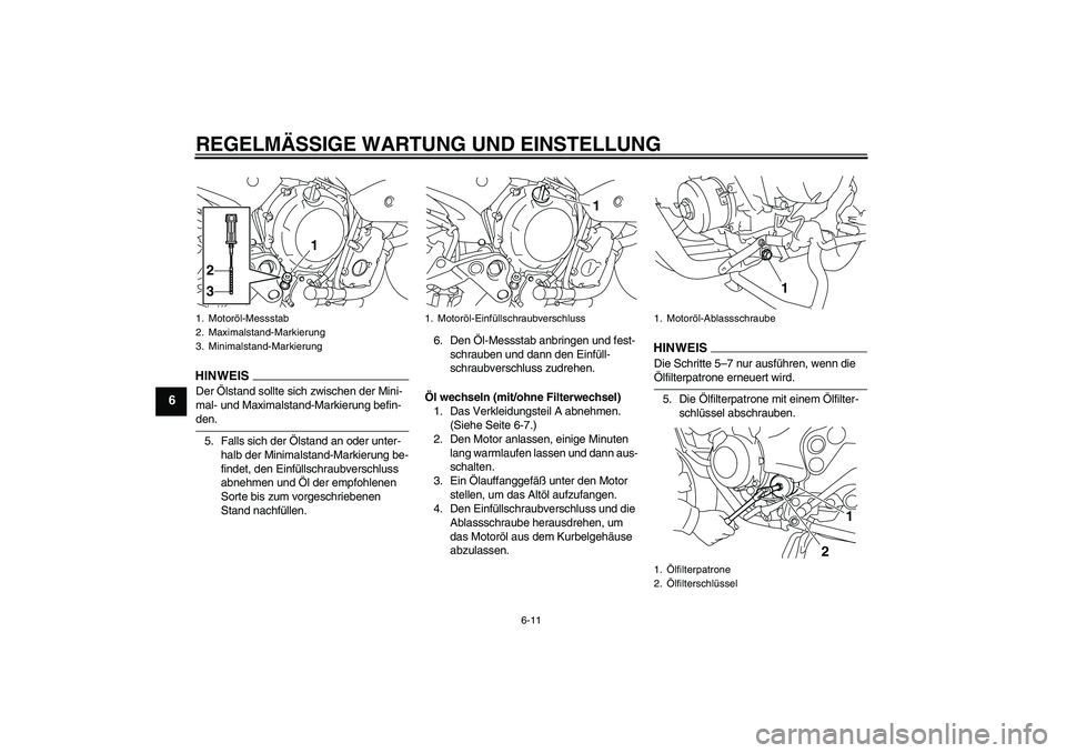 YAMAHA XJ6-S 2009  Notices Demploi (in French) REGELMÄSSIGE WARTUNG UND EINSTELLUNG
6-11
6
HINWEISDer Ölstand sollte sich zwischen der Mini-
mal- und Maximalstand-Markierung befin-den.
5. Falls sich der Ölstand an oder unter-
halb der Minimalst