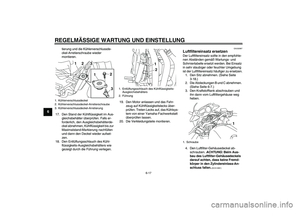 YAMAHA XJ6-S 2009  Notices Demploi (in French) REGELMÄSSIGE WARTUNG UND EINSTELLUNG
6-17
6
tierung und die Kühlerverschlussde-
ckel-Arretierschraube wieder 
montieren.
17. Den Stand der Kühlflüssigkeit im Aus-
gleichsbehälter überprüfen. Fa