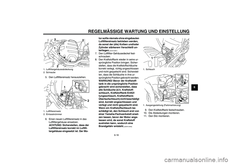 YAMAHA XJ6-S 2009  Notices Demploi (in French) REGELMÄSSIGE WARTUNG UND EINSTELLUNG
6-18
6
5. Den Luftfiltereinsatz herausziehen.
6. Einen neuen Luftfiltereinsatz in das 
Luftfiltergehäuse einsetzen. 
ACHTUNG: Sicherstellen, dass der 
Luftfilter