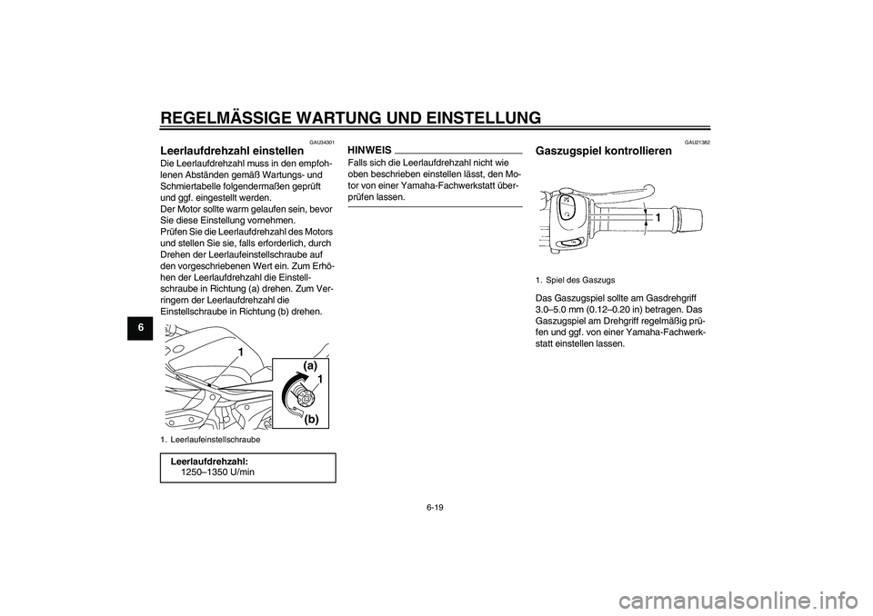 YAMAHA XJ6-S 2009  Notices Demploi (in French) REGELMÄSSIGE WARTUNG UND EINSTELLUNG
6-19
6
GAU34301
Leerlaufdrehzahl einstellen Die Leerlaufdrehzahl muss in den empfoh-
lenen Abständen gemäß Wartungs- und 
Schmiertabelle folgendermaßen geprü